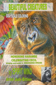 Beautiful Creatures: Honoring Harambe, Celebrating Cecil, and Bringing Awareness to Endangered Species Spirit Wind Author