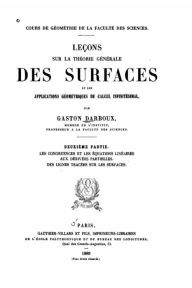 Leçons sur la théorie générale des surfaces et les applications géométriques du calcul infinitésimal Gaston Darboux Author