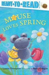 Mouse Loves Spring: Ready-to-Read Pre-Level 1 Lauren Thompson Author
