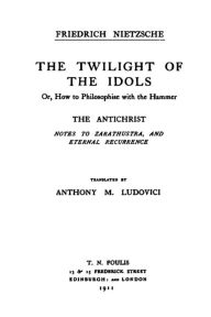 The Twilight of the Idols / The Antichrist: Complete Works, Volume Sixteen - Friedrich Wilhelm Nietzsche