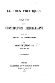 Lettres Politiques, Esquisse d'une Constitution Réplicaine, Suivie d'un Projet de Constitution Édouard Laboulaye Author