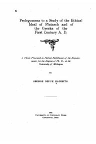Prolegomena to a Study of the Ethical Ideal of Plutarch and of the Greeks of the First Century A.D. George Depue Hadzsits Author