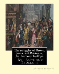 The struggles of Brown, Jones, and Robinson, By Anthony Trollope: A novel (Illustrated Edition) Anthony Trollope Author