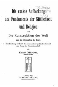 Die exakte Aufdeckung des Fundaments der Sittlichkeit und Religion Ernst Marcus Author
