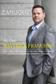 Maverick Franchise: How a tight budget, a desire to help, and a hunger for success can become your greatest competitive advantage. - Nick-Anthony Zamucen