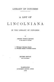 A list of Lincolniana in the Library of Congress George Thomas Ritchie Author