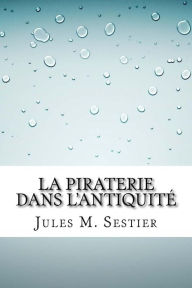 La piraterie dans l'antiquitï¿½ Jules M Sestier Author