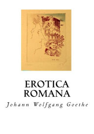 Erotica Romana: The Roman Elegies Johann Wolfgang Goethe Author