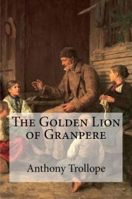 The Golden Lion of Granpere Anthony Trollope Author