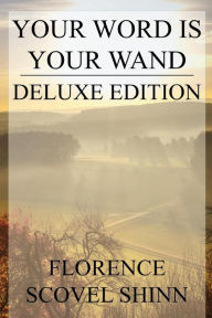 Your Word is Your Wand: Deluxe Edition (Includes over fifty quotes by Florence) Florence Scovel Shinn Author
