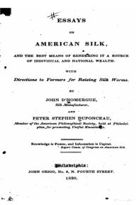 Essays on American Silk, and the Best Means of Rendering It a Source Of Individual and National Health John d' Homergue Author