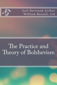 The Practice and Theory of Bolshevism - 3rd Earl Bertrand Arthur Willi Russell