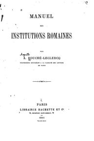 Manuel des Institutions Romaines Auguste BouchÃ©-Leclercq Author