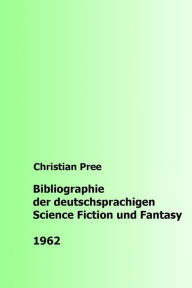 Bibliographie der deutschsprachigen Science Fiction und Fantasy 1962 Christian Pree Author