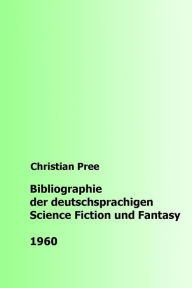 Bibliographie der deutschsprachigen Science Fiction und Fantasy 1960 Christian Pree Author