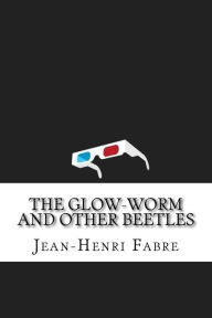 The Glow-Worm and Other Beetles Jean-Henri Fabre Author