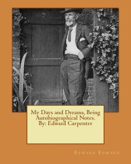 My Days and Dreams, Being Autobiographical Notes.By: Edward Carpenter Edward Edward Author