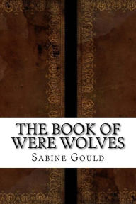 The Book of Were Wolves Sabine Baring- Gould Author
