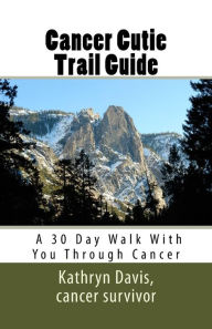 Cancer Cutie Trail Guide: : A 30 Day Walk With You Through Cancer - Kathryn M. Davis