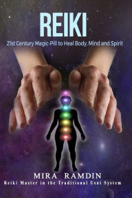 Reiki: 21st Century Magic-Pill to Heal Body, Mind, and Spirit Mira Ramdin Author