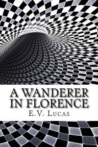 A Wanderer in Florence - E.V. Lucas
