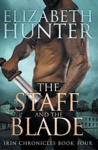 The Staff and the Blade: Irin Chronicles Book Four - Elizabeth Hunter