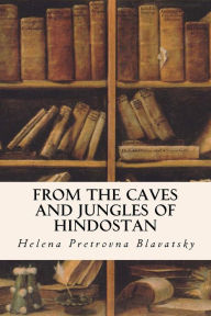 From the Caves and Jungles of Hindostan Helena Pretrovna Blavatsky Author