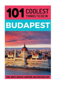Budapest: Budapest Travel Guide: 101 Coolest Things to Do in Budapest - 101 Coolest Things