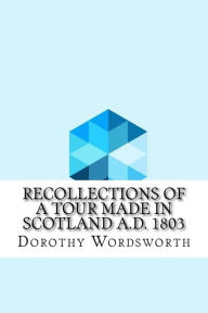 Recollections of a Tour Made in Scotland A.D. 1803 - Dorothy Wordsworth