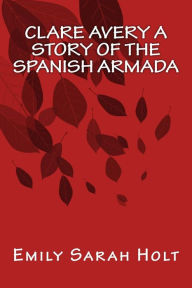 Clare Avery A Story of The Spanish Armada - Emily Sarah Holt