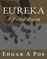 Eureka: A Prose Poem Mr Edgar A Poe Author