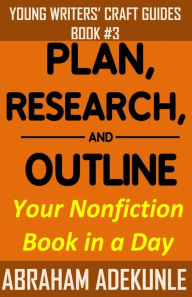 Plan, Research, and Outline Your Book in a Day: Writers' Guide to Planning a Book, Researching Without Fuss, and Outlining a Nonfiction Book to Make Writing a Book Faster