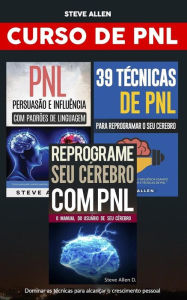 Curso de PNL (3 Livros): Reprograme seu cérebro com PNL + Persuação e influência usando padrões de linguagem + 39 Técnicas, padrões e estratégias de P