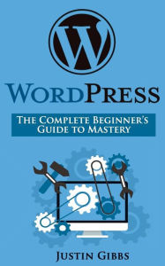 WordPress: The Complete Beginner's Guide to Mastery