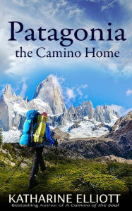 Patagonia: the Camino Home Katharine Elliott Author