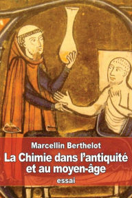 La Chimie dans l'antiquitÃ¯Â¿Â½ et au moyen-Ã¯Â¿Â½ge Marcellin Berthelot Author