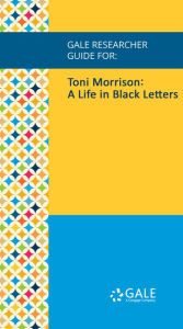 Gale Researcher Guide for: Toni Morrison: A Life in Black Letters Theresa M. Towner Author