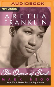 Aretha Franklin: The Queen of Soul Mark Bego Author