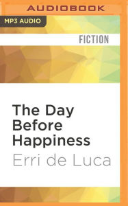 The Day Before Happiness: A Novel - Erri de Luca