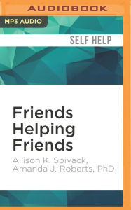 Friends Helping Friends: A Guide to Approaching Peers About Their Potential Eating Disorder Allison K. Spivack Author