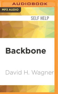 Backbone: The Modern Man's Ultimate Guide to Purpose, Passion, and Power David H. Wagner Author