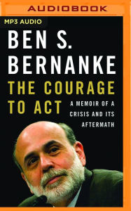 The Courage to Act: A Memoir of a Crisis and Its Aftermath Ben S. Bernanke Author