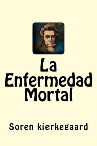 La Enfermedad Mortal (Spanish Edition) - Soren kierkegaard
