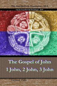 John 1 John 2 John 3 John: The Crucified Life Paraphrase (XLP) & Translation (XLT) Cameron Fultz Author