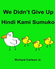 We Didn't Give Up Hindi Kami Sumuko: Children's Picture Book English-Tagalog (Bilingual Edition) Richard Carlson Jr. Author