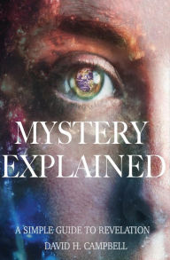Mystery Explained: A Simple Guide to Revelation David H Campbell Author