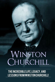 Winston Churchill: The incredible life, legacy, and lessons from Winston Churchill! Andrew Knight Author