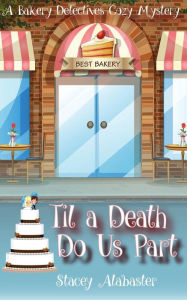 Til a Death Do Us Part: A Bakery Detectives Cozy Mystery Stacey Alabaster Author