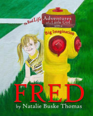 Fred: The Real Life Adventures of a Little Girl with a Big Imagination Natalie Buske Thomas Author