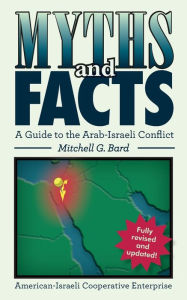 Myths and Facts: A Guide to the Arab-Israeli Conflict Mitchell G. Bard Author